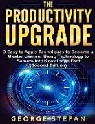 Productivity: The Productivity Upgrade 3 Easy to Apply Techniques to Become a Master Learner Using Technology to Accumulate Knowledg