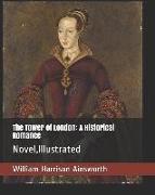 The Tower of London: A Historical Romance: Novel, Illustrated