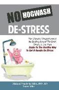 No Hogwash de Stress: The Ultimate, Straight Forward, No Beating Around the Bush, Direct, to the Point Guide to the Healthy Way to Get a Han