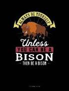Always Be Yourself Unless You Can Be a Bison Then Be a Bison: 5 Column Ledger