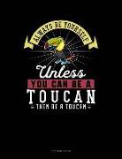 Always Be Yourself Unless You Can Be a Toucan Then Be a Toucan: 5 Column Ledger