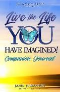 Live the Life You Have Imagined Companion Journal!: Your Personal Guide to Begin Living Your Best Life