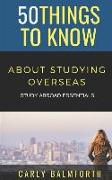 50 Things to Know about Studying Overseas: Study Abroad Essentials