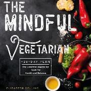 The Mindful Vegetarian: A 28-Day Plan. the Essential Vegetarian Book for Health and Balance