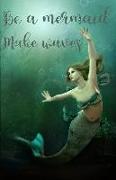 Journal: Be a Mermaid. Make Waves: Lined Journal, 120 Pages, 5.5 X 8.5, Inspirational Quotation, Soft Cover, Matte Finish