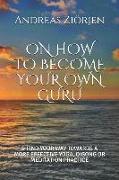On How to Become Your Own Guru: & Find Your Way Towards a More Effective Yoga, Qigong or Meditation Practice