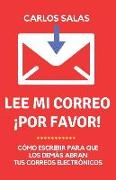 Lee Mi Correo, ¡por Favor!: Cómo Escribir Para Que Abran Y Lean Tus Correos Electrónicos