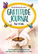 Gratitude Journal for Kids: Teaching Your Child to Reflect and Appreciate Life One Day at a Time