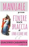 Giacomo Casanova. Manuale Per Non Finire Tra Le Braccia Di Uno Come Me.: Il Libro Di Seduzione Femminile Per Capire Gli Uomini E Trovare Marito