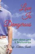 Love Is Dangerous: Be Safe ... Advice Inside: Learn about Love and Relationships