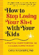 How to Stop Losing Your Sh*t with Your Kids