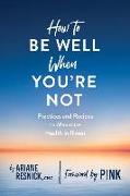 How to Be Well When You're Not