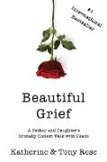 Beautiful Grief: A Father and Daughter's Brutally Honest Walk with Death