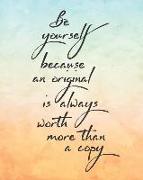 Be Yourself Because an Original Is Always Worth More Than a Copy: (8 X 10 Lined) Blank Notebook College Ruled