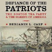 Defiance of the Patriots: The Boston Tea Party and the Making of America