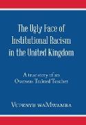 The Ugly Face of Institutional Racism in the United Kingdom: A True Story of an Overseas Trained Teacher