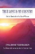 True Love Is My Country: On the Threshold of the Era of Women