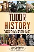Tudor History: A Captivating Guide to the Tudors, the Wars of the Roses, the Six Wives of Henry VIII and the Life of Elizabeth I