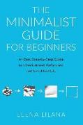 The Minimalist Guide for Beginners: An Easy Step-By-Step Guide to a Decluttered, Refocused and Simplified Life