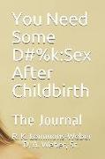 You Need Some D#%k: Sex After Childbirth: The Journal