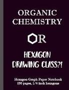 Organic Chemistry or Hexagon Drawing Class?!: Hexagon Graph Paper Notebook, 150 Pages, 1/4 Inch Hexagons