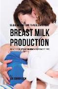 55 Juicing Solutions to Accelerate Your Breast Milk Production: Get Your Body Into Action Using Natures Ingredients