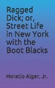 Ragged Dick, Or, Street Life in New York with the Boot Blacks
