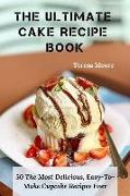 The Ultimate Cake Recipe Book: 50 the Most Delicious, Easy-To-Make Cupcake Recipes Ever