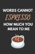 Words Cannot Espresso How Much You Mean to Me: Funny Valentines Gift Small Lined Notebook - Coffee