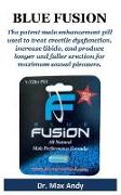 Blue Fusion: The Potent Male Enhancement Pill Used to Treat Erectile Dysfunction, Increase Libido, and Produce Longer and Fuller Er