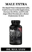 Male Extra: The Rapid Penis Enlargement Pills, Used to Treat Erectile Dysfunction, Increase Sex Drive, and Provide Super Hard Erec