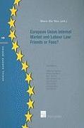 European Union Internal Market and Labour Law: Friends or Foes?