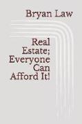 Real Estate, Everyone Can Afford It!