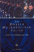 Dublin Metropolitan Police: A Short History and Genealogical Guide