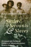 Settlers, Servants and Slaves: Aboriginal and European Children in Nineteenth-Century Western Australia