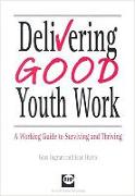 Delivering Good Youth Work: A Working Guide to Surviving and Thriving