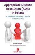 Appropriate Dispute Resolution (Adr) in Ireland: A Handbook for Family Lawyers and Their Clients