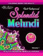 Splendid Mehndi: Coloring Book for Adults with Mehndi-Inspired Illustrations of Hand Designs, Mandalas, Paisley Patterns, Animal and Fl