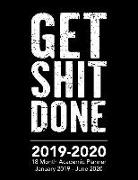 Get Shit Done - 2019 - 2020 - 18 Month Academic Planner - January 2019 - June 2020: Organizer and Calendar Notebook for Full School Year (Holidays Inc