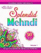 Splendid Mehndi: Coloring Book for Adults with Mehndi-Inspired Illustrations of Hand Designs, Mandalas, Paisley Patterns, Animal and Fl