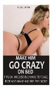 Make Him Go Crazy on Bed: : Tips on Irresistible Ways to Tease, Ride and Make Him Beg for More!