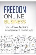 Freedom Online Business: How to Create an Online Business Around Your Lifestyle