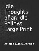Idle Thoughts of an Idle Fellow: Large Print