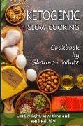 Ketogenic Slow Cooking: Lose Weight, Save Time and Eat Healthily! ( Easy Low-Carb, Crock Pot Recipes)