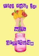 Fill Your Jar with Gratitude: One Year Journal for Daily Positive and Mindfulness Notes to Help Practice and Cultivate an Attitude of Gratitude