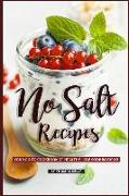 No Salt Recipes: Your Go-To Cookbook of Healthy, Low-Sodium Ideas!