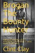 Brogan the Bounty Hunter: Author of Matthew Lock, Gunfighter, and Whiskey a Classic Western Adventure