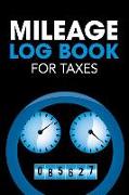 Mileage Log Book for Taxes: Tracker and Organizer to Record Your Miles for Business and Personal Trips and Destinations with Odometer Readings