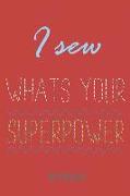 I Sew - What's Your Superpower - Notebook: Lined Notebook for People Who Love Sewing