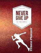 Never Give Up on Your Dreams Fitness Planner: Fitness Planner, Workout Log and Meal Planning Notebook to Track Nutrition, Diet, Exercise, Gratitude, E